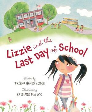 Lizzie and the Last Day of School by Trinka Hakes Noble