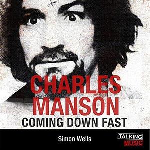 Charles Manson Coming Down Fast: A Chilling Biography by Peter Curran, Simon Wells