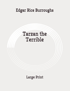 Tarzan the Terrible: Large Print by Edgar Rice Burroughs