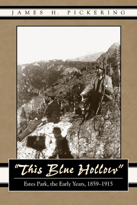 This Blue Hollow: Estes Park, the Early Years, 1859-1915 by James H. Pickering