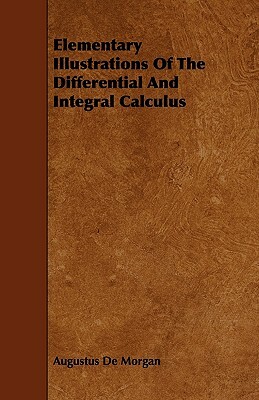 Elementary Illustrations Of The Differential And Integral Calculus by Augustus De Morgan