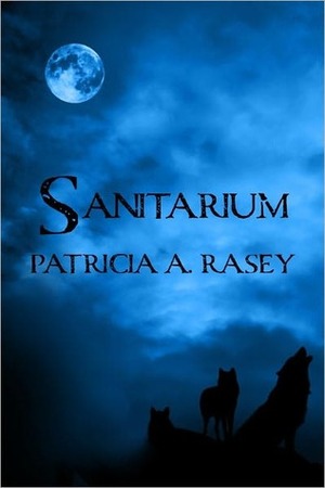 Sanitarium by Patricia A. Rasey