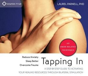 Tapping in: A Step-By-Step Guide to Activating Your Healing Resources Through Bilateral Stimulation by Laurel Parnell