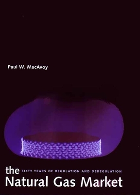 The Natural Gas Market: Sixty Years of Regulation and Deregulation by Paul W. MacAvoy