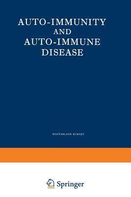 Auto-Immunity and Auto-Immune Disease: A Survey for Physician or Biologist by Frank Macfarlane Burnet