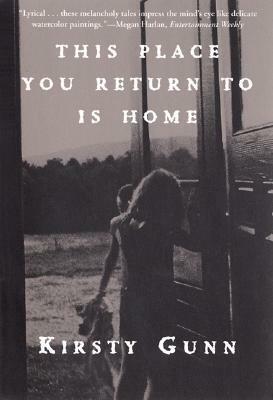 This Place You Return To Is Home by Kirsty Gunn