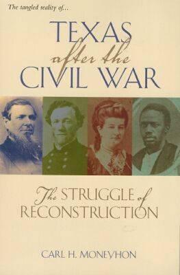 Texas After the Civil War: The Struggle of Reconstruction by Carl H. Moneyhon