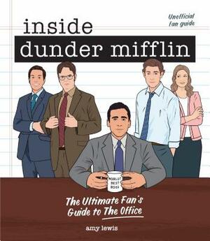 Inside Dunder Mifflin: The Ultimate Fan's Guide to the Office by Amy Lewis