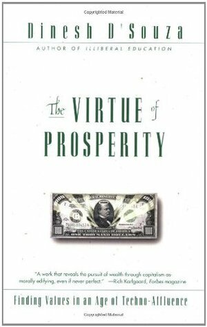 The Virtue of Prosperity: Finding Values in an Age of Techno-Affluence by Dinesh D'Souza