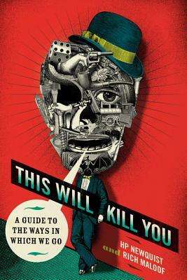 This Will Kill You: A Guide to the Ways in Which We Go by H. P. Newquist, Rich Maloof