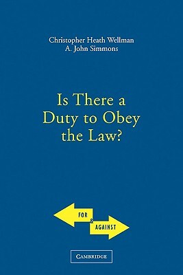 Is There a Duty to Obey the Law? by Christopher Wellman, John Simmons