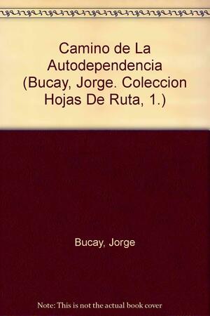 El Camino De LA Autodependencia by Jorge Bucay