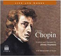 Life and Works: Frédéric Chopin by Jeremy Siepmann, Anton Lesser