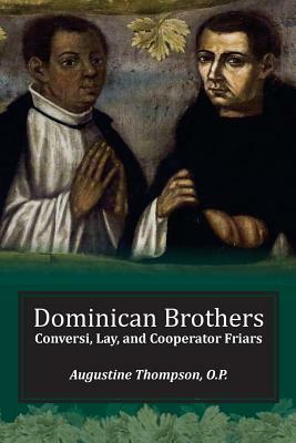 Dominican Brothers: Conversi, Lay, and Cooperator Friars by Augustine Thompson