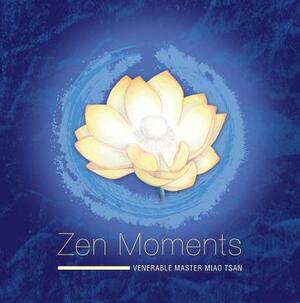 Zen Moments by Venerable Master Miao Tsan