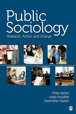 Public Sociology: Research, Action, and Change by Leslie H. Hossfeld, Philip W. Nyden, Gwendolyn Nyden