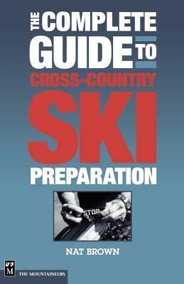 The Complete Guide to Cross-Country Ski Preparation by Nat Brown, Natalie Brown-Gutnik