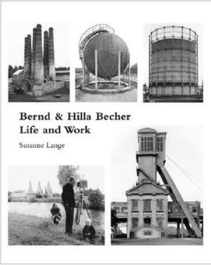 Bernd and Hilla Becher: Life and Work by Hilla Becher, Bernd Becher, Susanne Lange