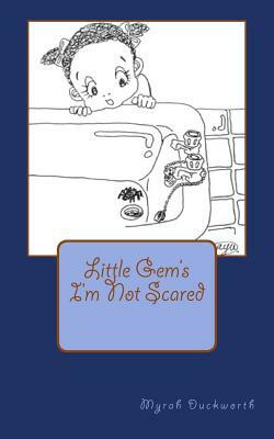 I'm Not Scared: Little Gem's by Myrah Samantha Duckworth B. Ed