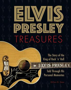 Elvis Presley Treasures: The Story of the King of Rock 'n' Roll Told Through His Personal Mementos by Gillian G. Gaar
