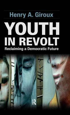 Youth in Revolt: Reclaiming a Democratic Future by Henry A. Giroux