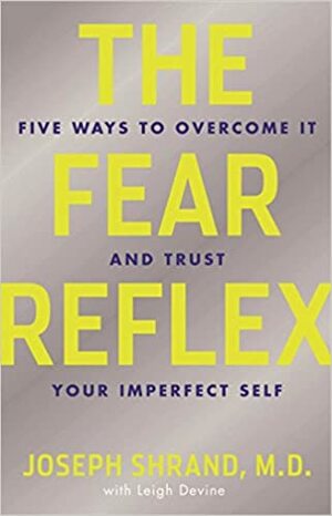 The Fear Reflex: 5 Ways to Overcome It and Trust Your Imperfect Self by Joseph Shrand, Leigh Devine