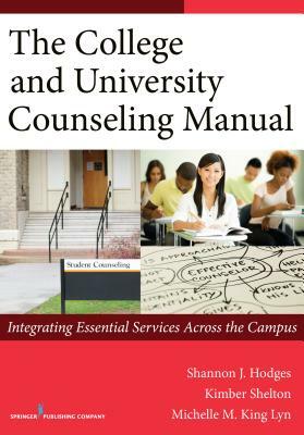 The College and University Counseling Manual: Integrating Essential Services Across the Campus by Shannon Hodges, Michelle Lyn, Kimber Shelton