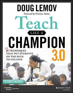 Teach Like a Champion 3.0: 63 Techniques That Put Students on the Path to College by Doug Lemov