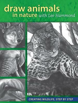 Draw Animals in Nature with Lee Hammond: Creating Wildlife, Step by Step by Hammond World Atlas Corporation, Lee Hammond