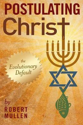 Postulating Christ: The Evolutionary Default by Kent Hovind, Robert R. Mullen