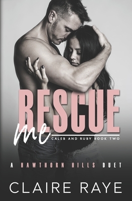 Rescue Me: A Broken Boy Angsty Romance. by Claire Raye