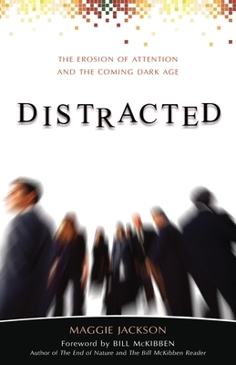 Distracted: The Erosion of Attention and the Coming Dark Age by Maggie Jackson