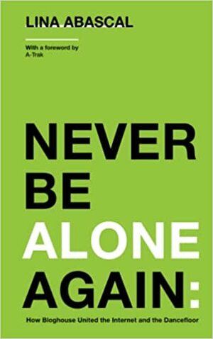 Never Be Alone Again: How Bloghouse United the Internet and the Dancefloor by Lina Abascal