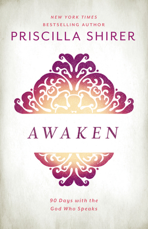 Awaken: 90 Days with the God who Speaks by Priscilla Shirer