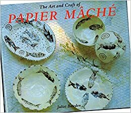 Art & Craft of Papier Mache by Juliet Bawden