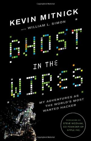 Ghost in the Wires: My Adventures as the World's Most Wanted Hacker by Kevin D. Mitnick