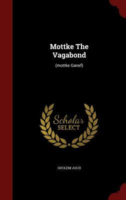Mottke the Vagabond: (mottke Ganef) by Sholem Asch