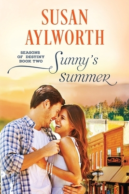 Sunny's Summer: Seasons of Destiny: A Sweet and Small Town Romance Series by Susan Aylworth