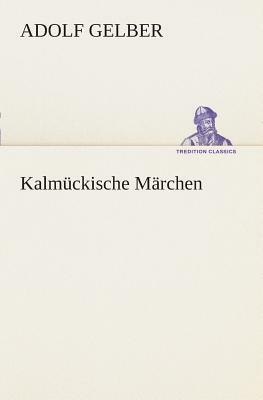 Kalmückische Märchen by Adolf Gelber