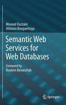 Semantic Web Services for Web Databases by Mourad Ouzzani, Athman Bouguettaya