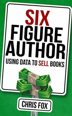 Six Figure Author: Using Data to Sell Books by Chris Fox