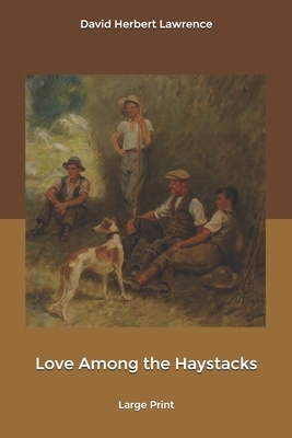 Love Among the Haystacks: Large Print by D.H. Lawrence