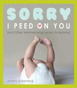 Sorry I Peed on You: by Jeremy Greenberg