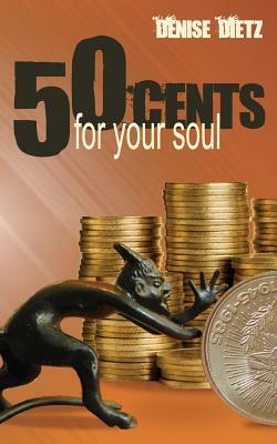 Fifty Cents For Your Soul by Denise Dietz