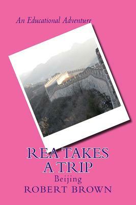 Rea Takes a Trip: Beijing by Robert E. Brown