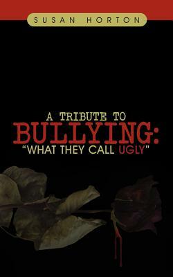 A Tribute to Bullying: What They Call Ugly by Susan Horton