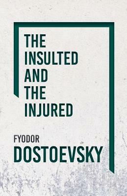 The Insulted and the Injured by Fyodor Dostoevsky
