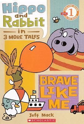 Hippo & Rabbit In Brave Like Me by Jeff Mack, Jeff Mack