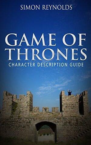 Game of Thrones: Character Description Guide by Simon Reynolds, Simon Reynolds