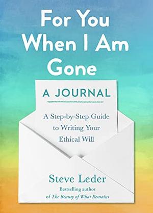 For You When I Am Gone: A Journal: A Step-By-Step Guide to Writing Your Ethical Will by Steve Leder